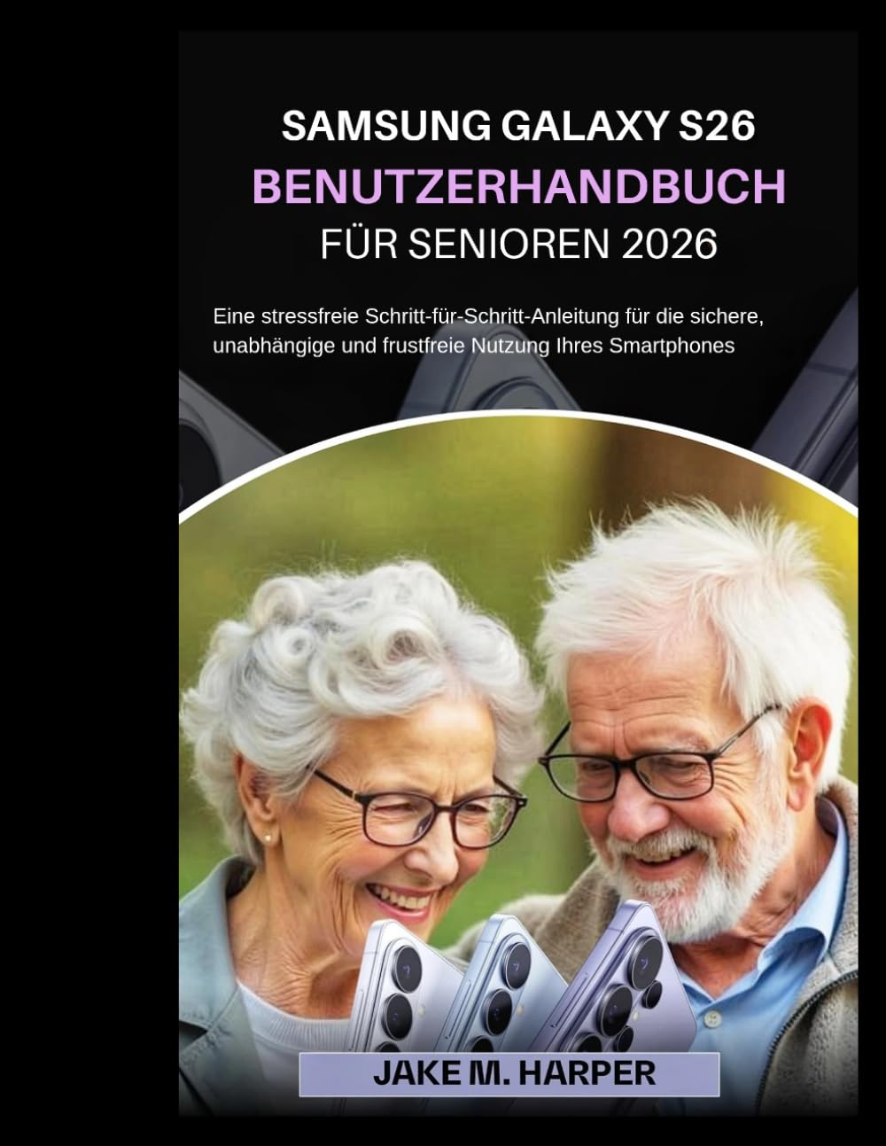 SAMSUNG GALAXY S26 BENUTZERHANDBUCH FÜR SENIOREN 2026 (Unverzichtbares Handbuch für Senioren)