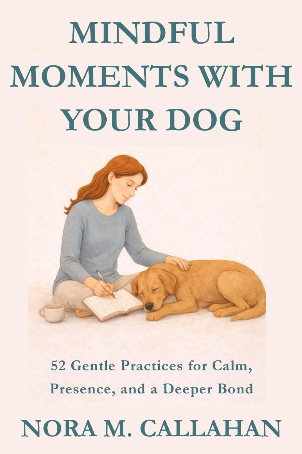 MINDFUL MOMENTS WITH YOUR DOG: 52 Gentle Practices for Calm, Presence, and a Deeper Bond (The Quiet Bond Series)