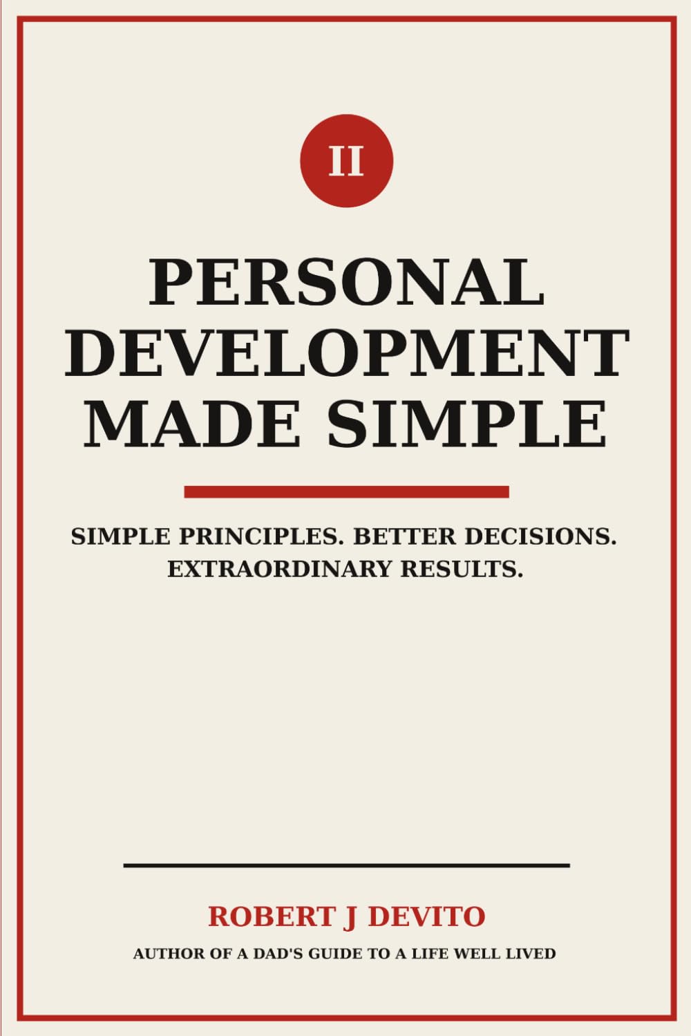 Personal Development Made Simple: Simple Principles. Better Decisions. Extraordinary Results.