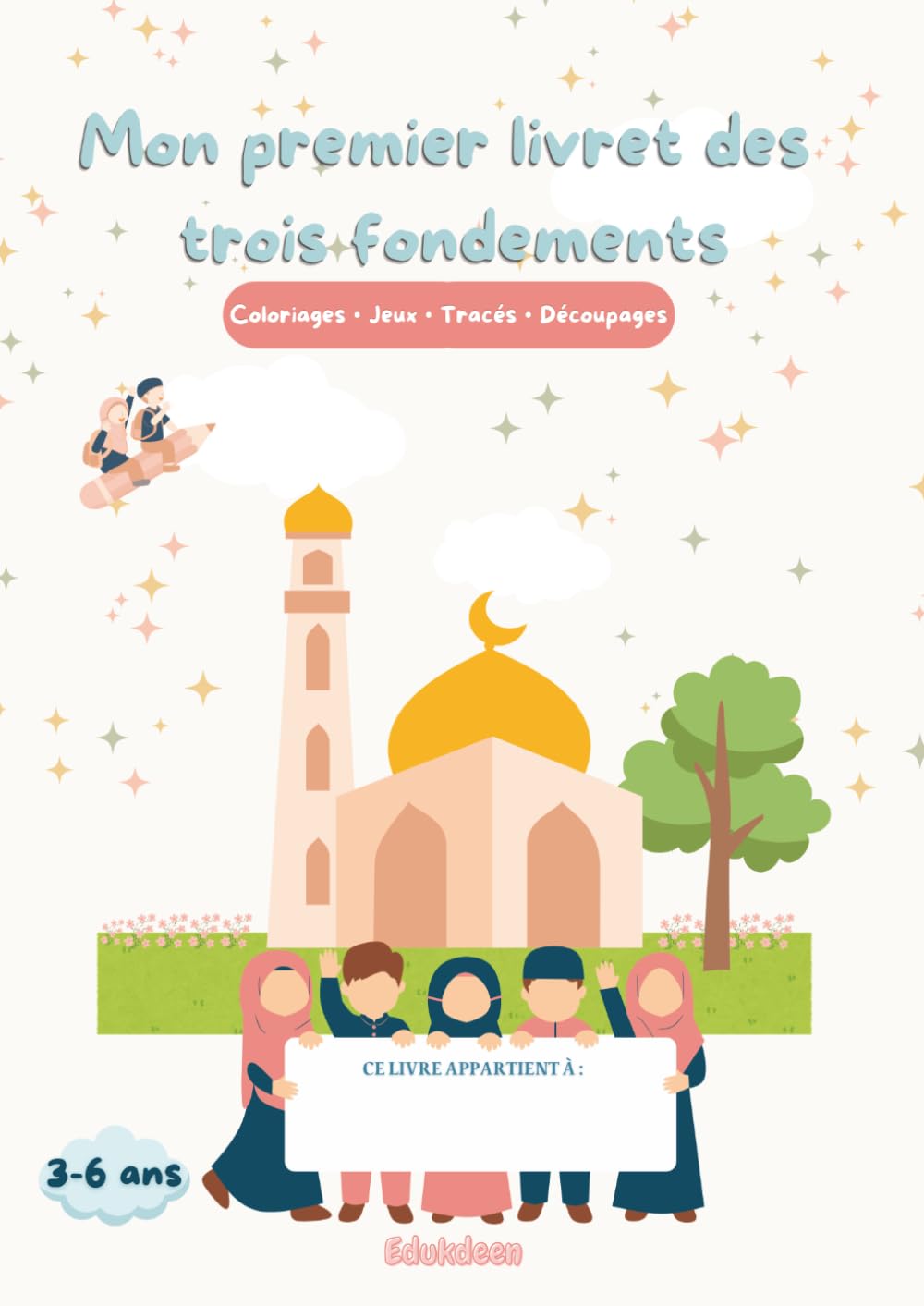 Mon premier livret des trois fondements: Cahier d'activités islamique pour enfants de 3 à 6 ans | Coloriages, jeux éducatifs, labyrinthes et découverte des trois fondements de l'islam