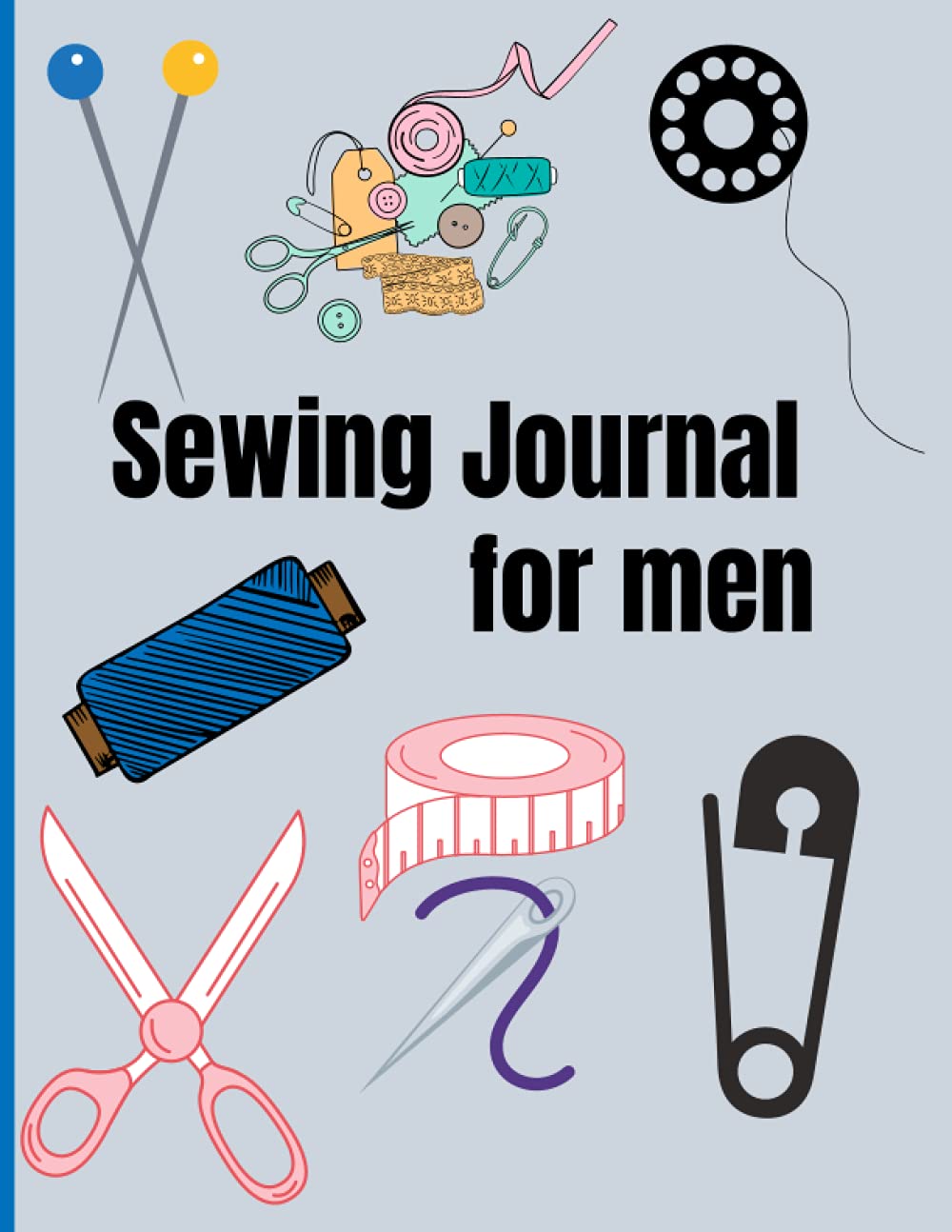 Sewing Journal for men: Sewing Journal Planner & Sewer's Notebook Log Book to Record Your Sewing Creations, 8.5" x 11", 110 pages,
