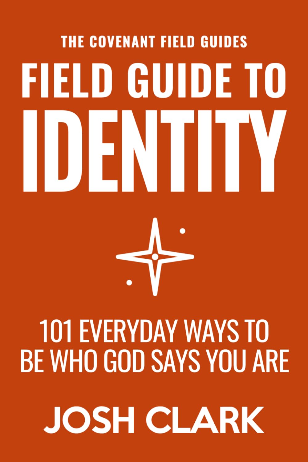 Field Guide to Identity: 101 Everyday Ways to Be Who God Says You Are (The Covenant Field Guides)