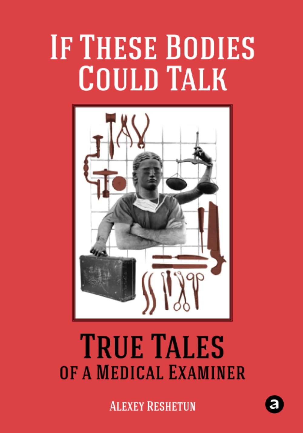 If These Bodies Could Talk: True Tales of a Medical Examiner: (Two Color Edition)