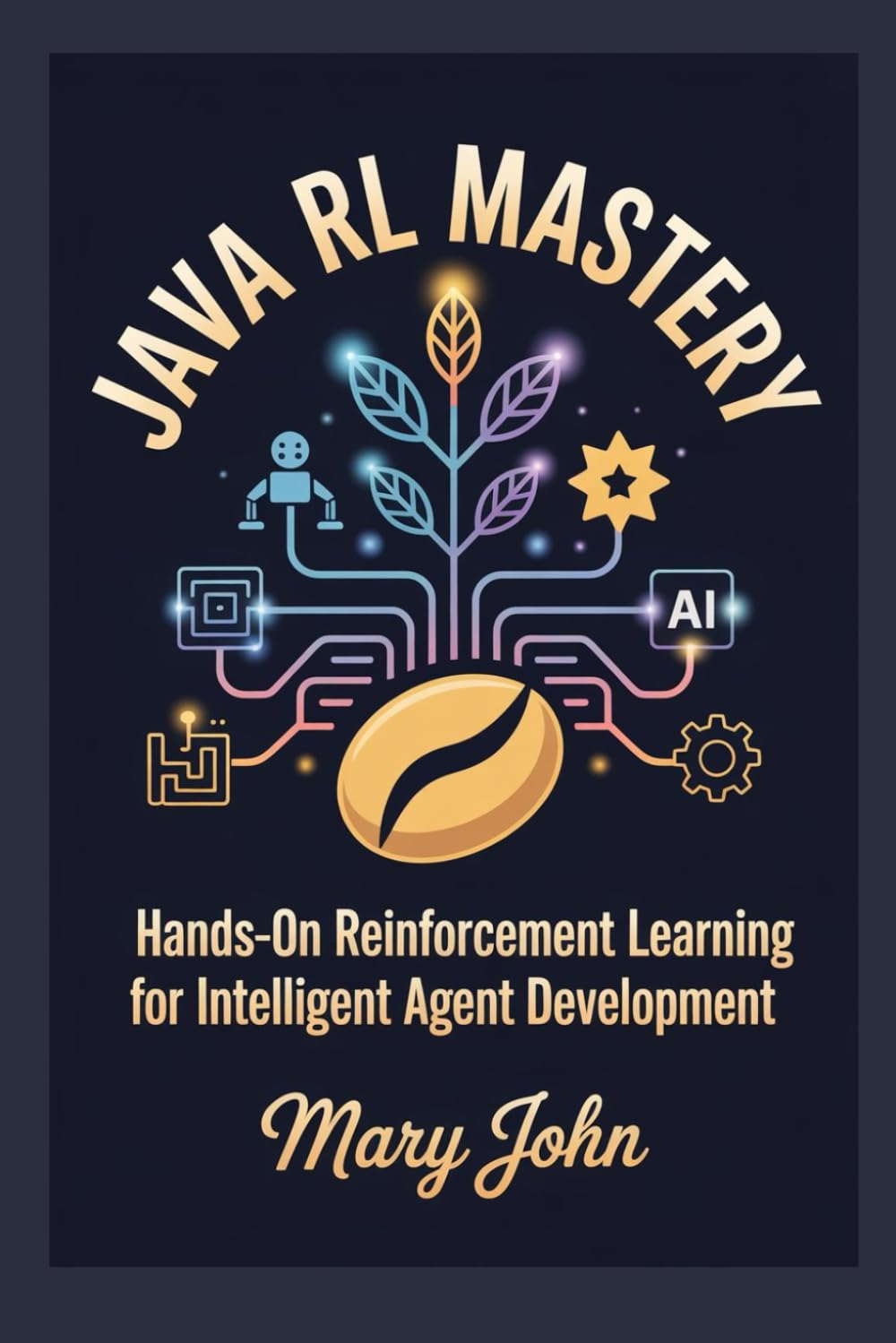 JAVA RL MASTERY: Hands-On Reinforcement Learning for Intelligent Agent Development
