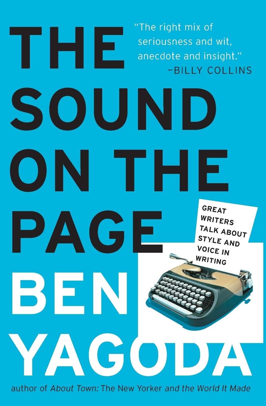 The Sound on the Page: Great Writers Talk about Style and Voice in Writing – Practical Interviews with 40+ Acclaimed Authors by Teacher and Critic Ben Yagoda