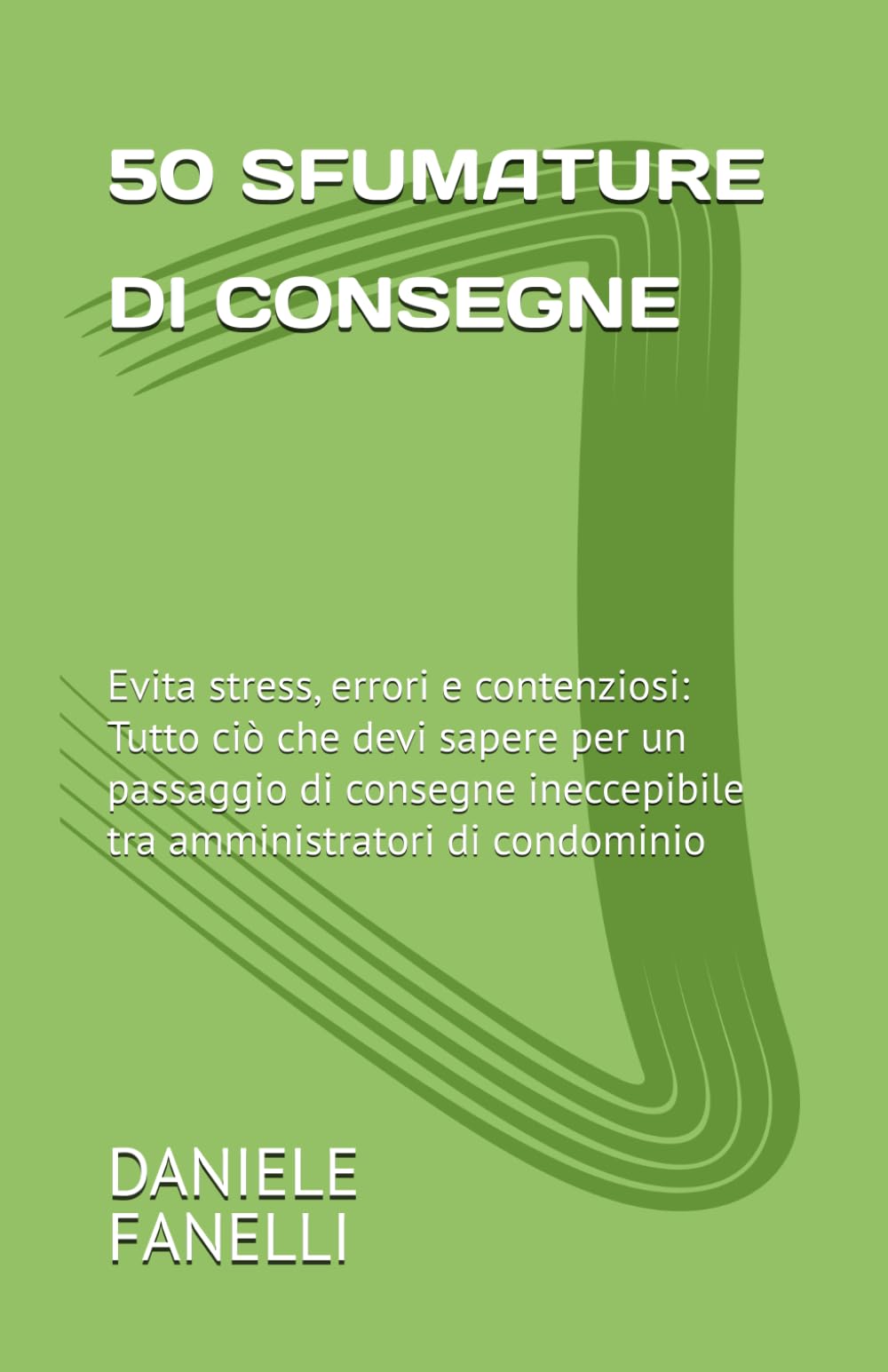 50 SFUMATURE DI CONSEGNE: Evita stress, errori e contenziosi: Tutto ciò che devi sapere per un passaggio di consegne ineccepibile tra amministratori di condominio