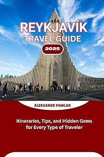REYKJAVÍK TRAVEL GUIDE 2025: Itineraries, Tips, and Hidden Gems for Every Type of Traveler