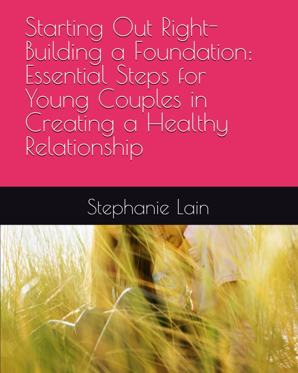 Starting Out Right-Building a Foundation: Essential Steps for Young Couples in Creating a Healthy Relationship