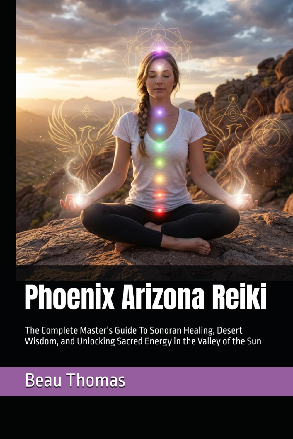 Phoenix Arizona Reiki: The Complete Master’s Guide To Sonoran Healing, Desert Wisdom, and Unlocking Sacred Energy in the Valley of the Sun