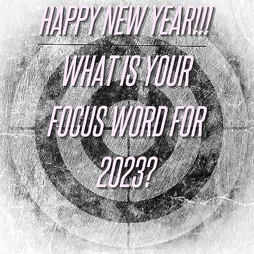 Happy New Year!!! What is your FOCUS word for 2023?!