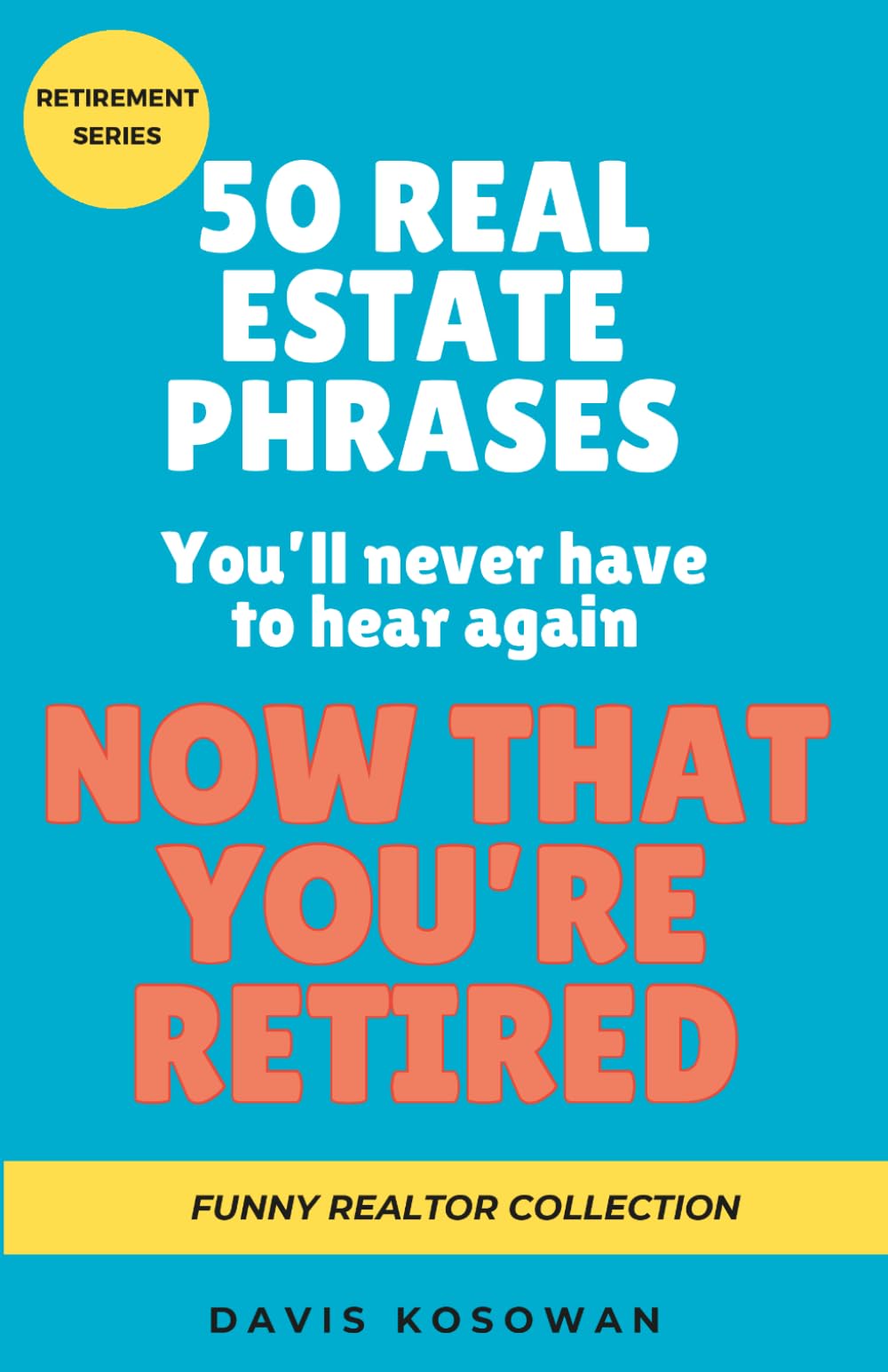 50 Real Estate Phrases You'll Never Have to Hear Again Now That You're Retired: A Humorous Book for Retired Realtors (50 Phrase Book Series)