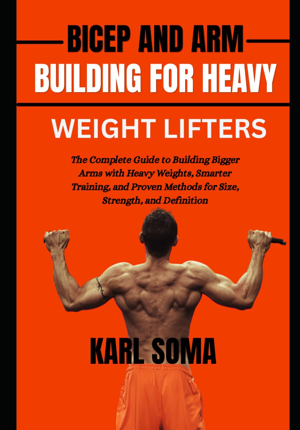 BICEP AND ARM BUILDING FOR HEAVY WEIGHT LIFTERS: The Complete Guide to Building Bigger Arms with Heavy Weights, Smarter Training, and Proven Methods for Size, Strength, and Definition