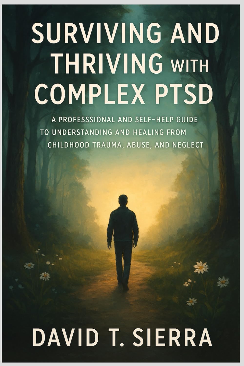 Surviving and Thriving with Complex PTSD: A Professional and Self-Help Guide to Understanding and Healing from Childhood Trauma, Abuse, and Neglect