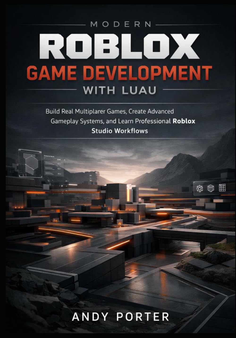 Modern Roblox Game Development with Luau: Build Real Multiplayer Games, Create Advanced Gameplay Systems, and Learn Professional Roblox Studio Workflows
