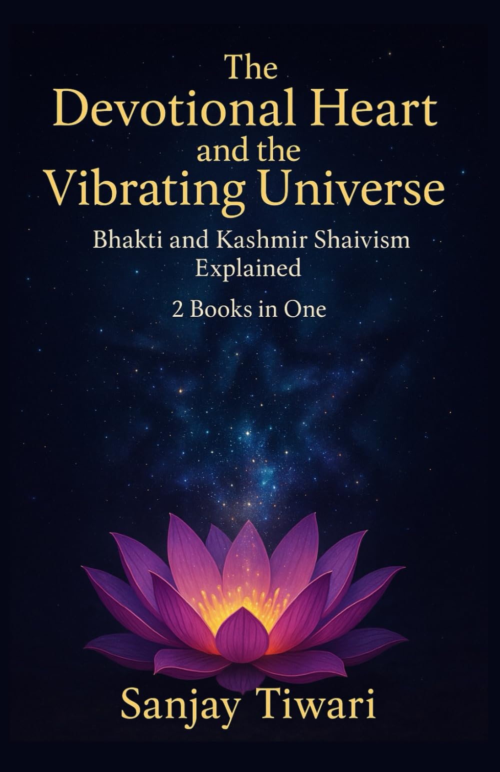The Devotional Heart and the Vibrating Universe: Bhakti and Kashmir Shaivism Explained: 2 Books in One: Bhakti Movement for Beginners, Kashmir Shaivism for Beginners
