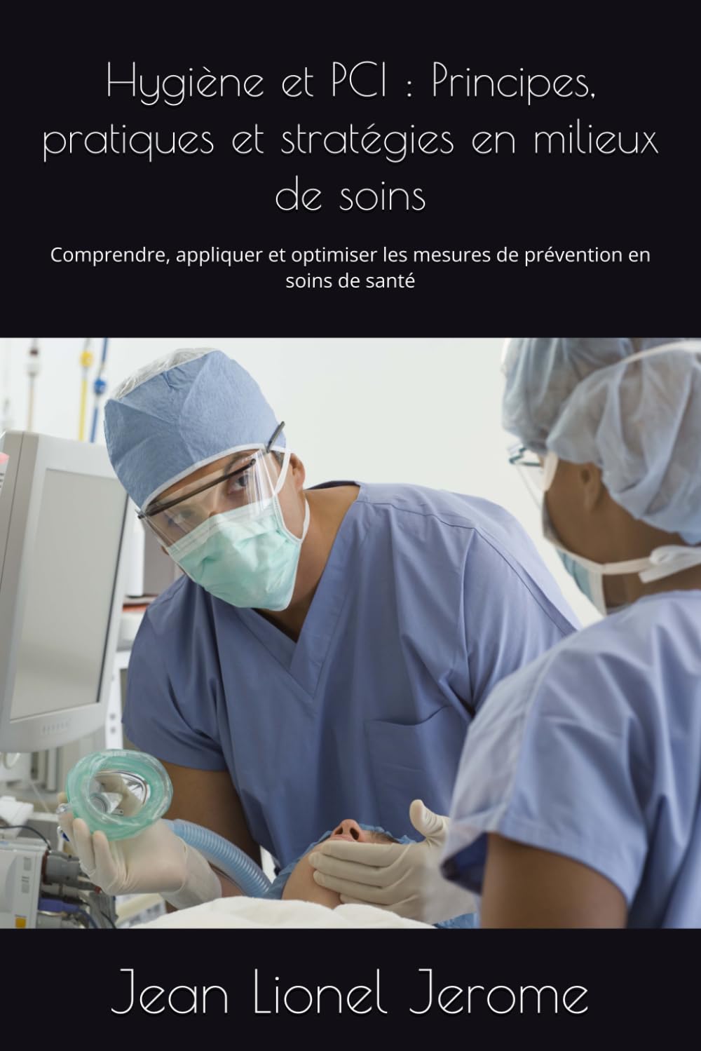 Hygiène et PCI : Principes, pratiques et stratégies en milieux de soins: Comprendre, appliquer et optimiser les mesures de prévention en soins de santé