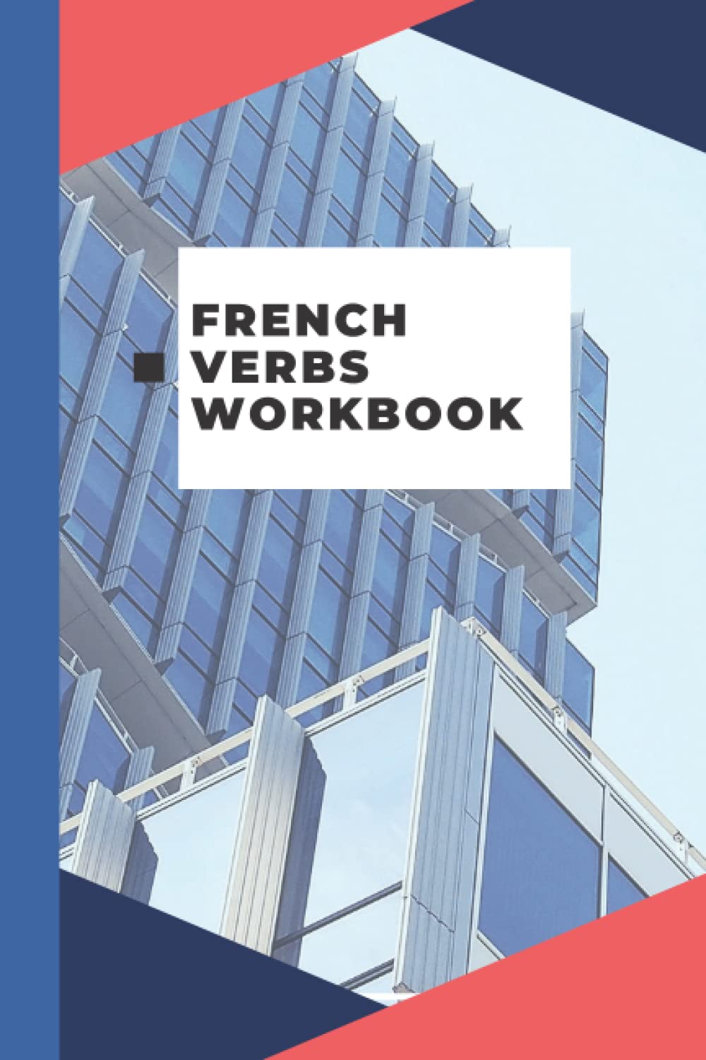 French verbs workbook: Practice any French Verb in any Tense you like