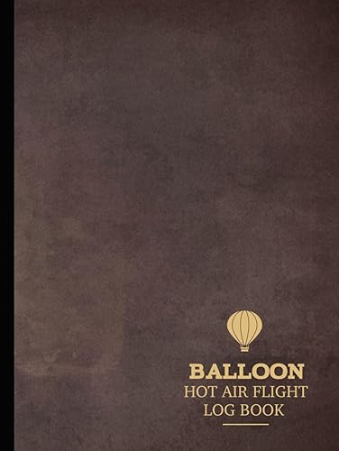 Hot Air Balloon Flight Log Book: Air Balloon Enthusiast Journal. Detail &amp; Track Every Journey. Ideal for Adventurers, Explorers, &amp; Thrill Seekers
