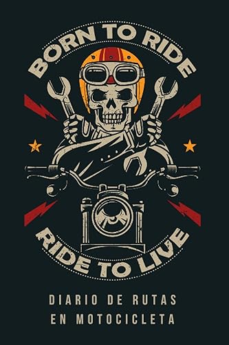 BORN TO RIDE, RIDE TO LIVE. DIARIO DE RUTAS EN MOTOCICLETA: Lleva un seguimiento detallado de todas tus salidas en motocicleta | Incluye registro de mantenimiento.