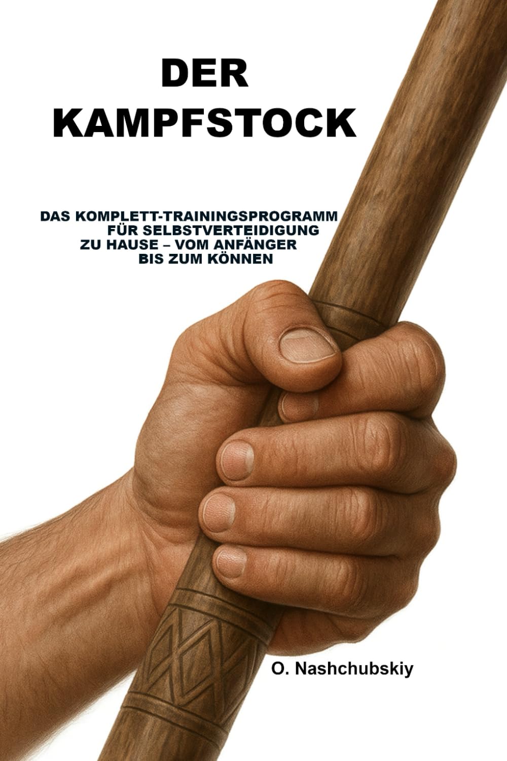 Der Kampfstock: Das Komplett-Trainingsprogramm für Selbstverteidigung zu Hause – vom Anfänger bis zum Können.: Das umfassende Handbuch für Einsteiger ([DE] Echtes Überlebenshandbuch)