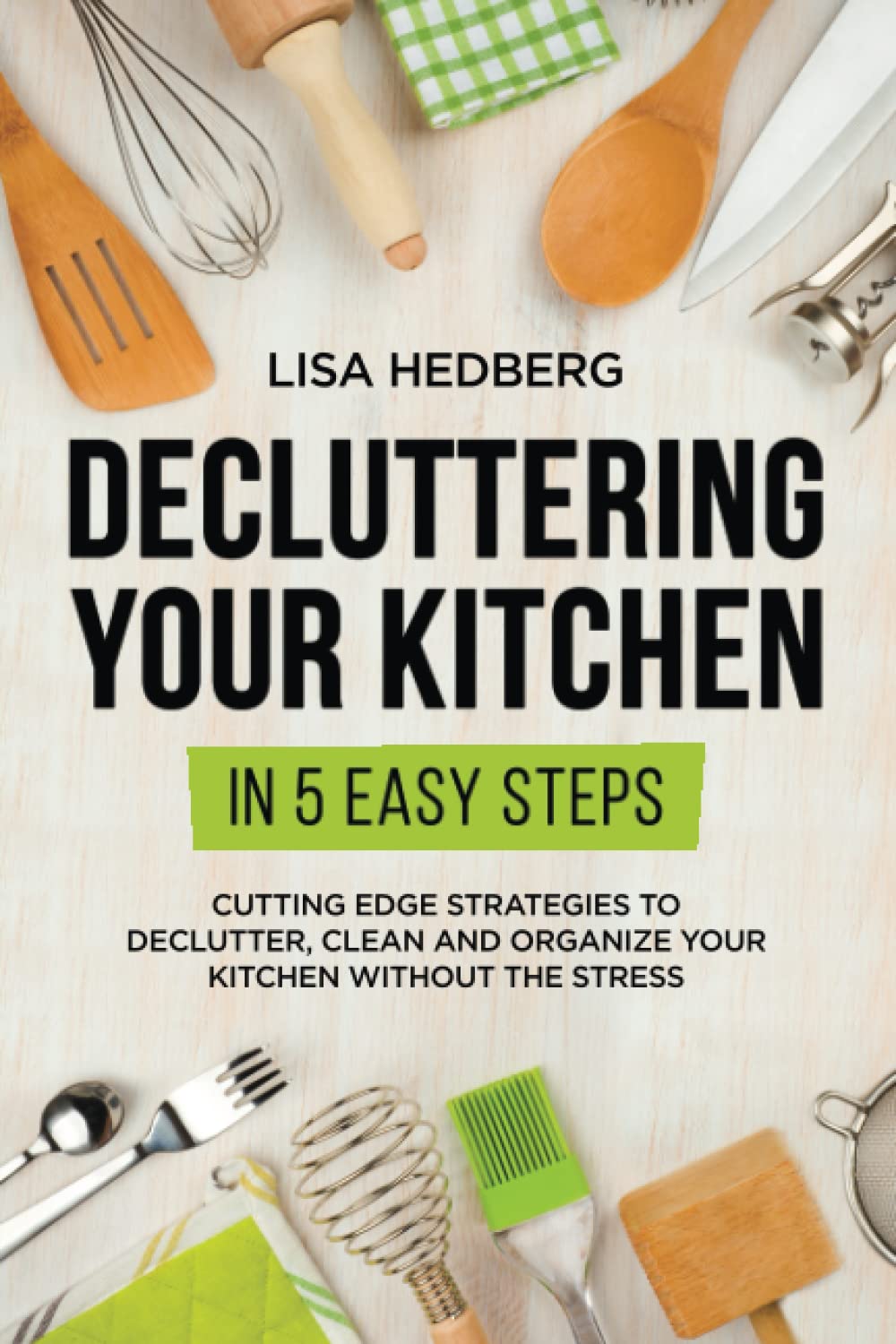Decluttering Your Kitchen in 5 Easy Steps: Cutting Edge Strategies to Declutter, Clean and Organize Your Kitchen Without the Stress (Decluttering Mastery)