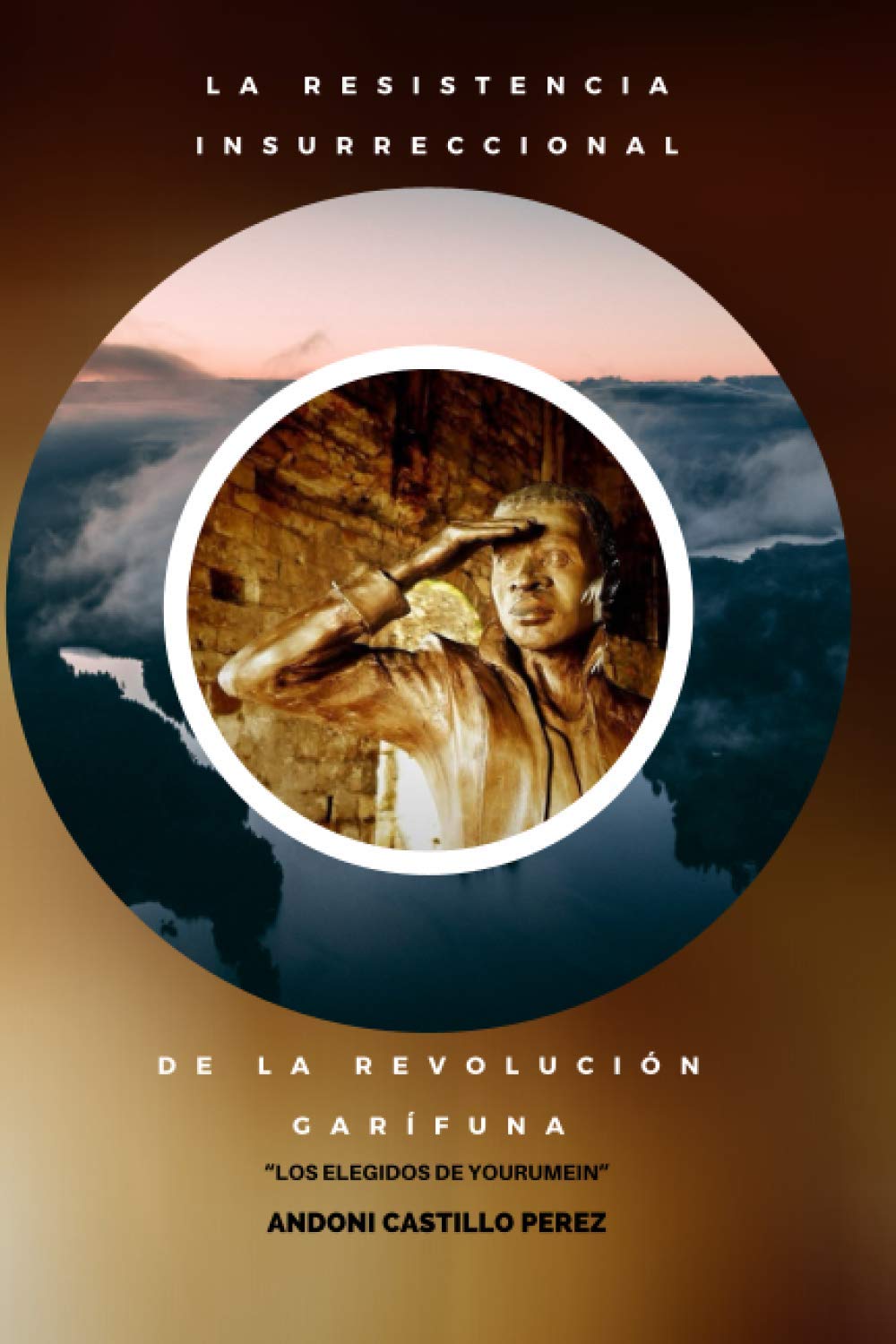 Resistencia Insurreccional de la Revolucion Garifuna: Los Elegidos de Yourumein (Spanish Edition)