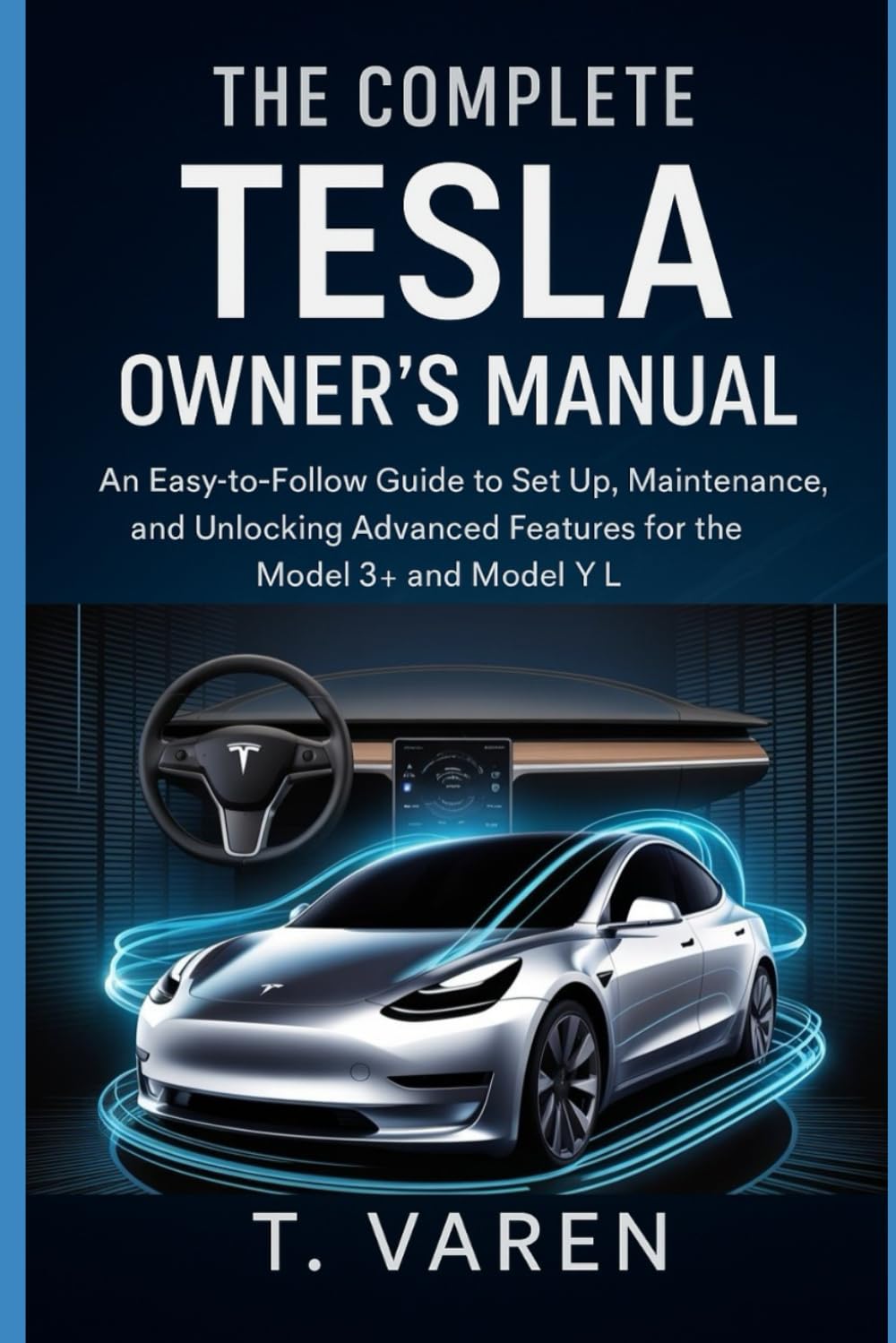 The Complete Tesla Owner’s Manual: An Easy-to-Follow Guide to Set Up, Maintenance, and Unlocking Advanced Features for the Model 3+ and Model Y L (Cars engineering series)