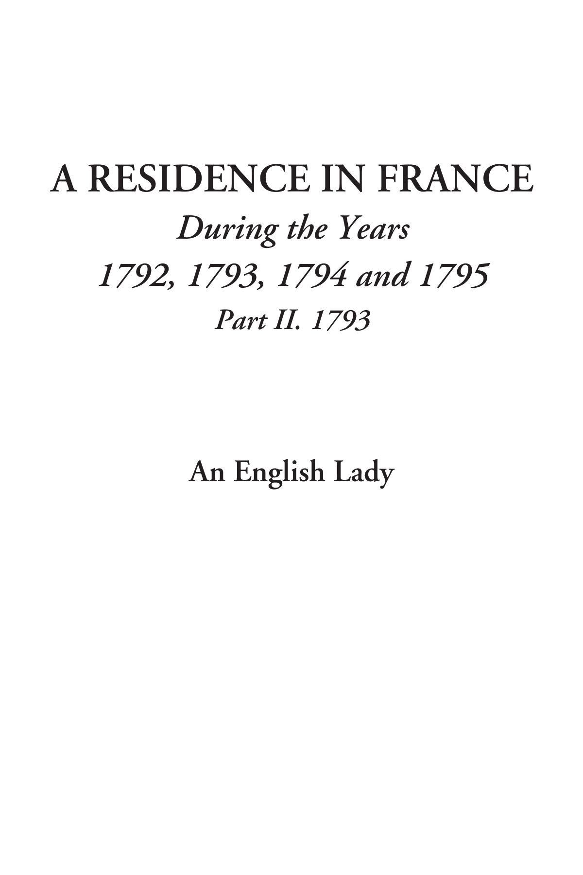 A Residence in France (During the Years 1792, 1793, 1794 and 1795, Part II. 1793)