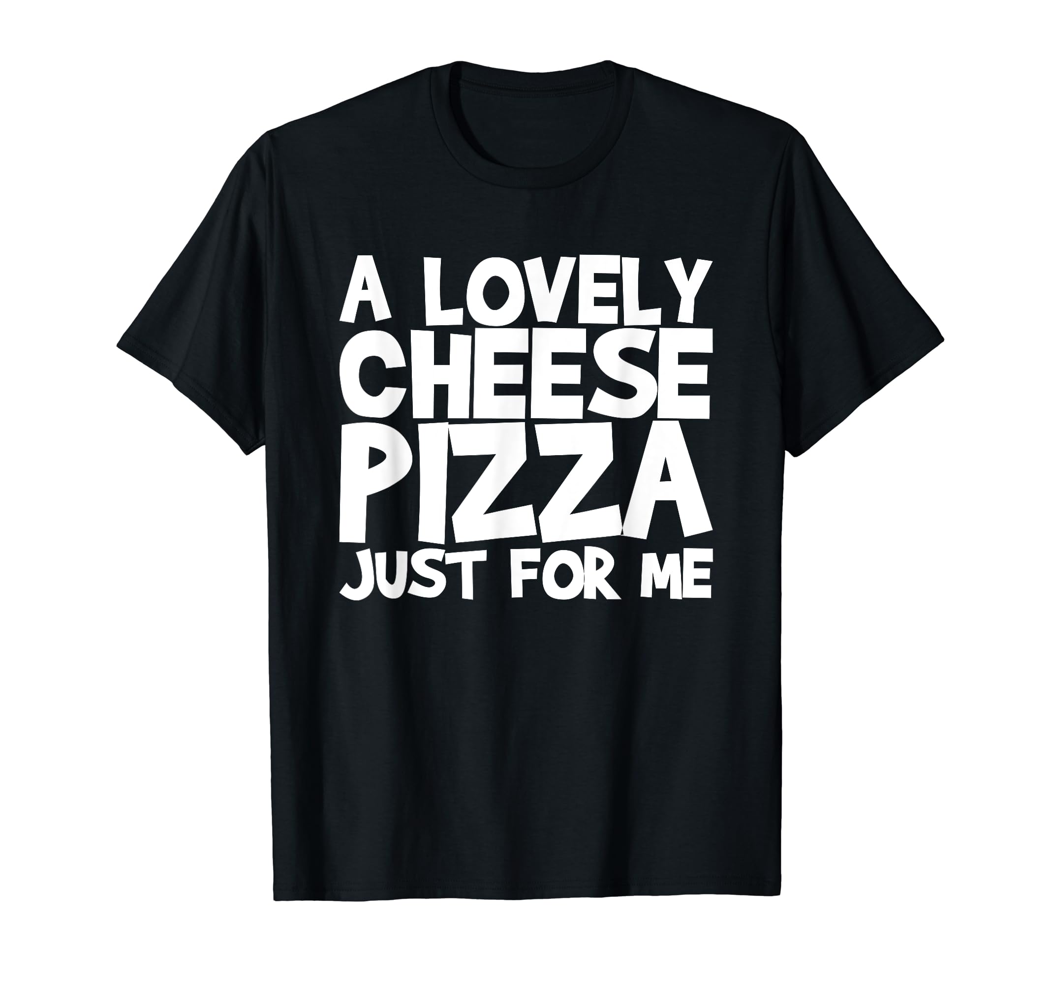 A Lovely Cheese Pizza Just For Me T-Shirt