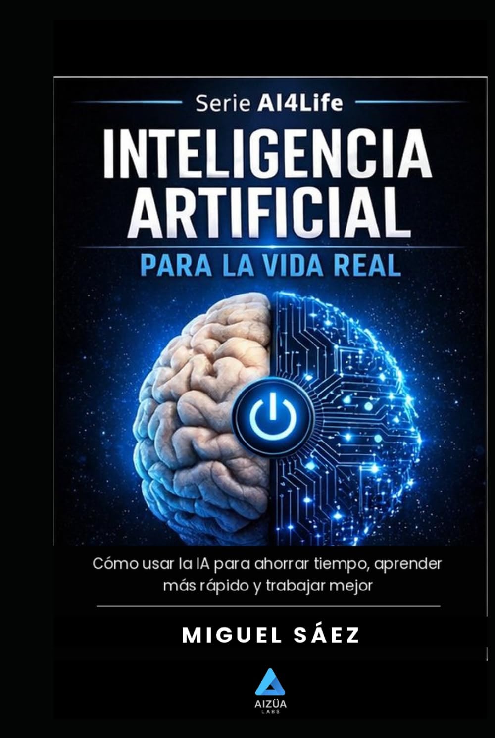 Inteligencia Artificial para la Vida Real: Entiende la IA, de Turing a tu bolsillo (AI4LIFE: Inteligencia Artificial para Tu Vida, Tu Trabajo y Tu Dinero)