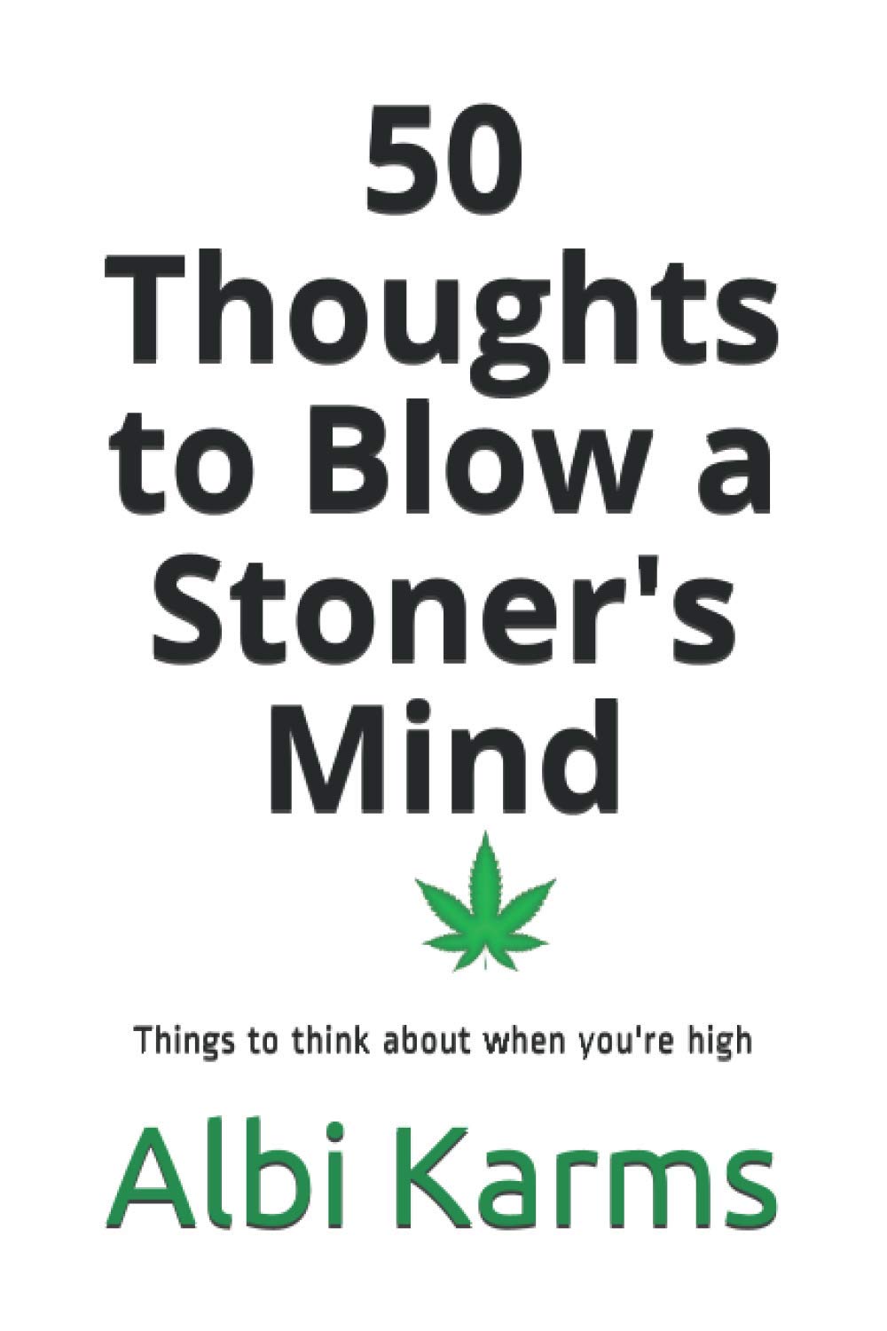 50 Thoughts to Blow a Stoner's Mind: Things to think about when you're high