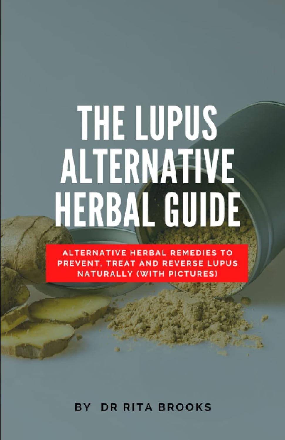 The Lupus Alternative Herbal Guide Alternative Herbal Remedies to