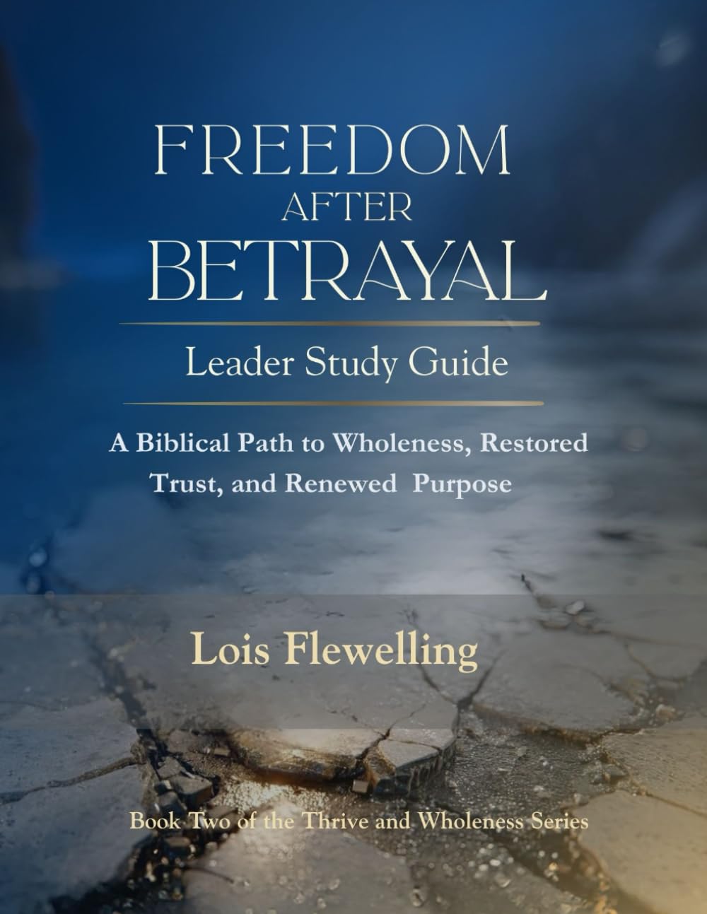 Freedom After Betrayal Leader Study Guide: A Biblical Path to Wholeness, Restored Trust, and renewed Purpose (The Thriving and Wholeness Series)