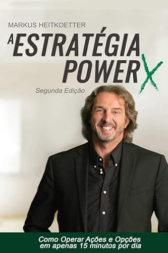 A Estratégia PowerX: Como Operar Ações e Opções em apenas 15 minutos por dia: Uma estratégia comprovada para criar lucros sistemáticos, repetíveis e consistentes no Trading (Portuguese Edition)