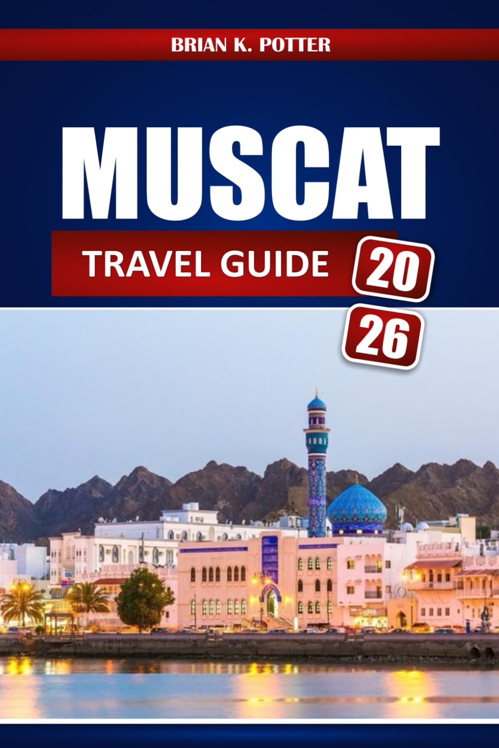 Muscat Travel Guide 2026: Explore Oman’s Hidden Gems, Attractions, Culture, and Adventure Experiences for First Time Visitors