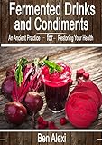 Fermented Drinks and Condiments: An Ancient Practice for Restoring Your Health