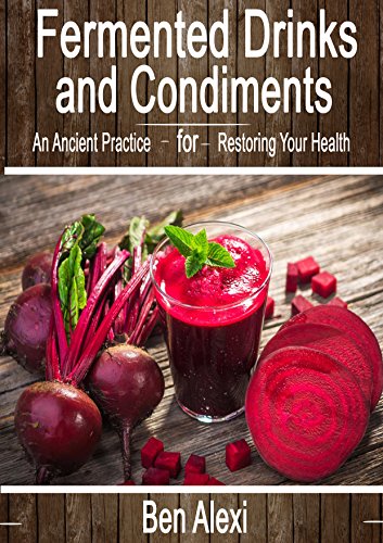 Fermented Drinks and Condiments: An Ancient Practice for Restoring Your Health