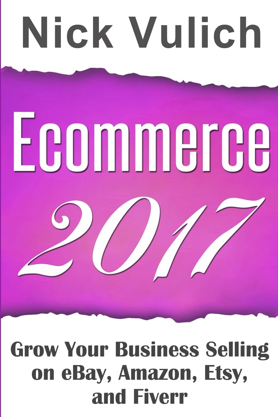 Ecommerce 2017: Grow Your Business Selling on eBay, Amazon, Etsy, and Fiverr