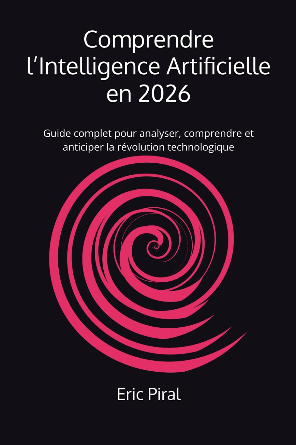 Comprendre l’Intelligence Artificielle en 2026: Guide complet pour analyser, comprendre et anticiper la révolution technologique
