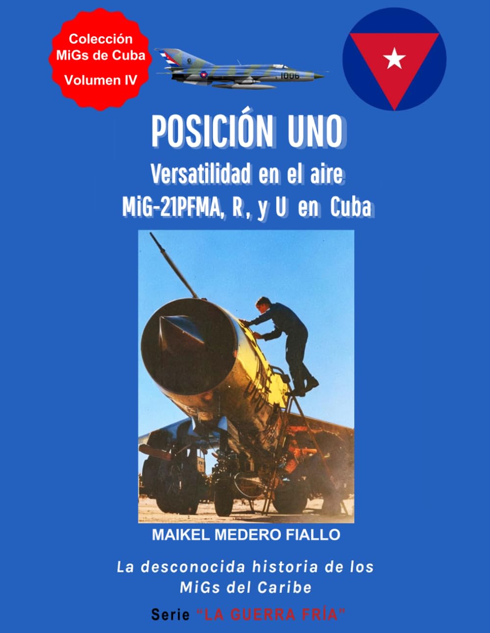 POSICIÓN UNO - Versatilidad en el aire - MiG-21PFMA, R, y U en Cuba (Colección "MiGs de Cuba")