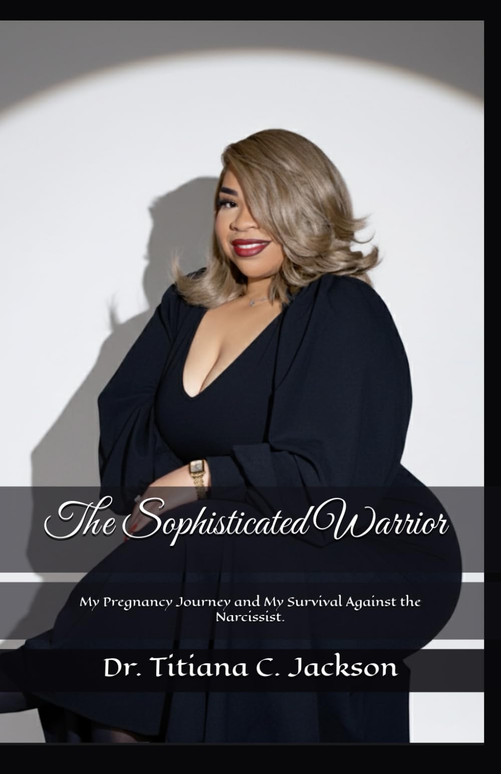 The Sophisticated Warrior: My Pregnancy Journey and My Survival Against the Narcissist.