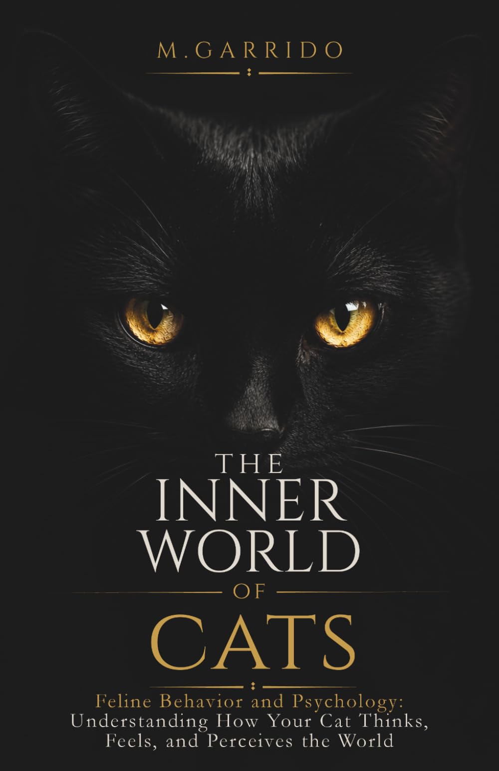 THE INNER WORLD OF CATS: Feline Behavior and Psychology: Understanding How Your Cat Thinks, Feels, and Perceives the World
