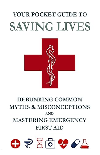 Your Pocket Guide to Saving Lives:: Debunking Common Myths &amp; Misconceptions and Mastering Emergency First Aid
