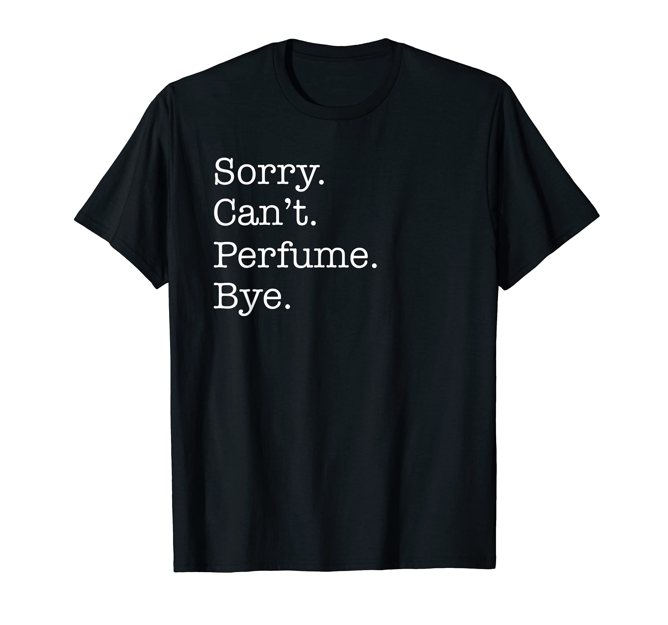 Funny Perfume DesignsSorry Can't Perfume Bye Funny Sarcastic T-Shirt
