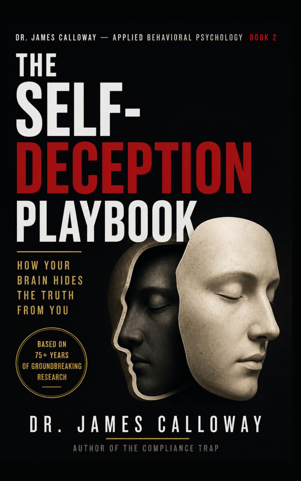 The Self-Deception Playbook: How Your Brain Hides the Truth from You: 2 (Dr. James Calloway: Applied Behavioral Psychology)