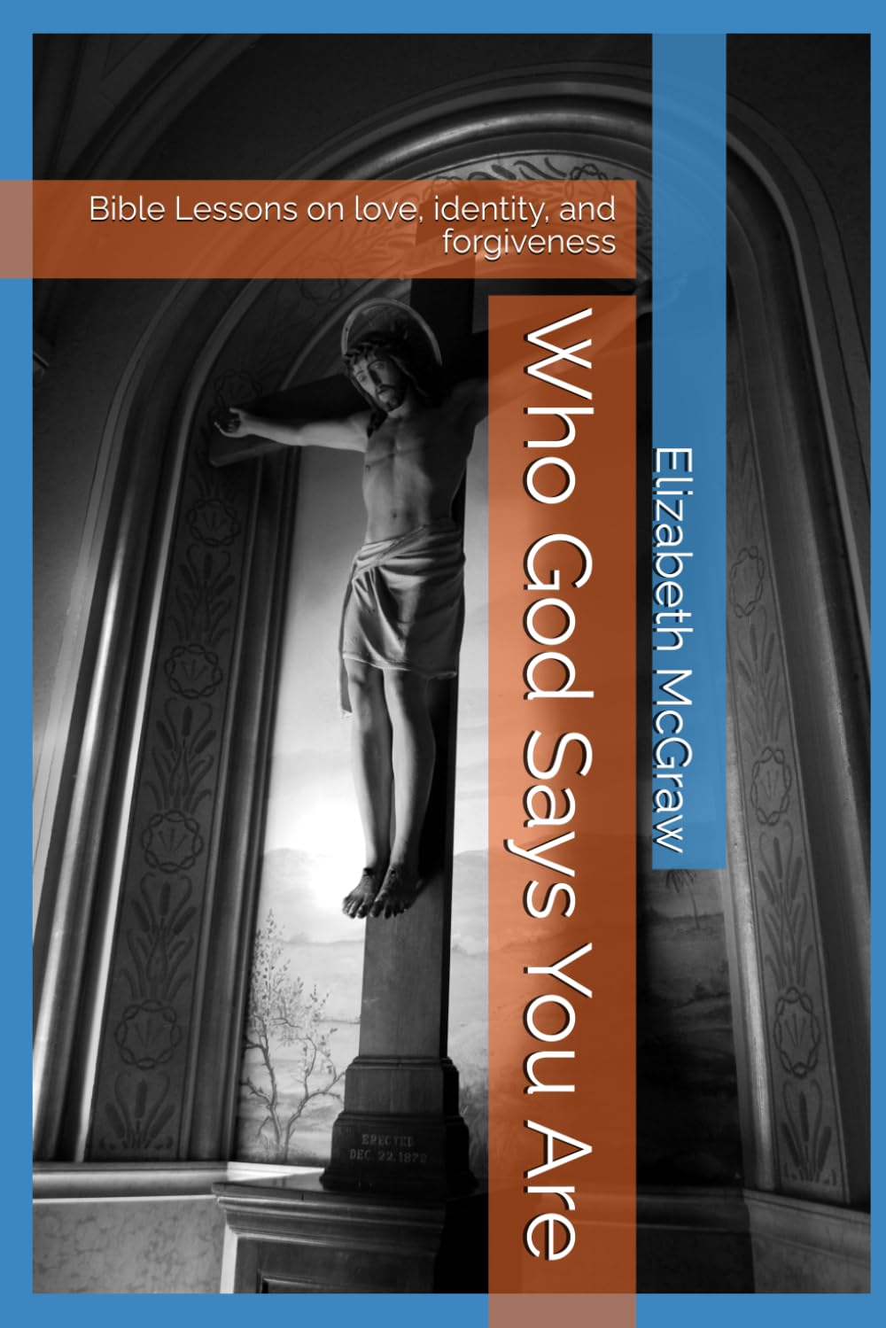 Who God Says You Are: Bible Lessons on love, identity, and forgiveness