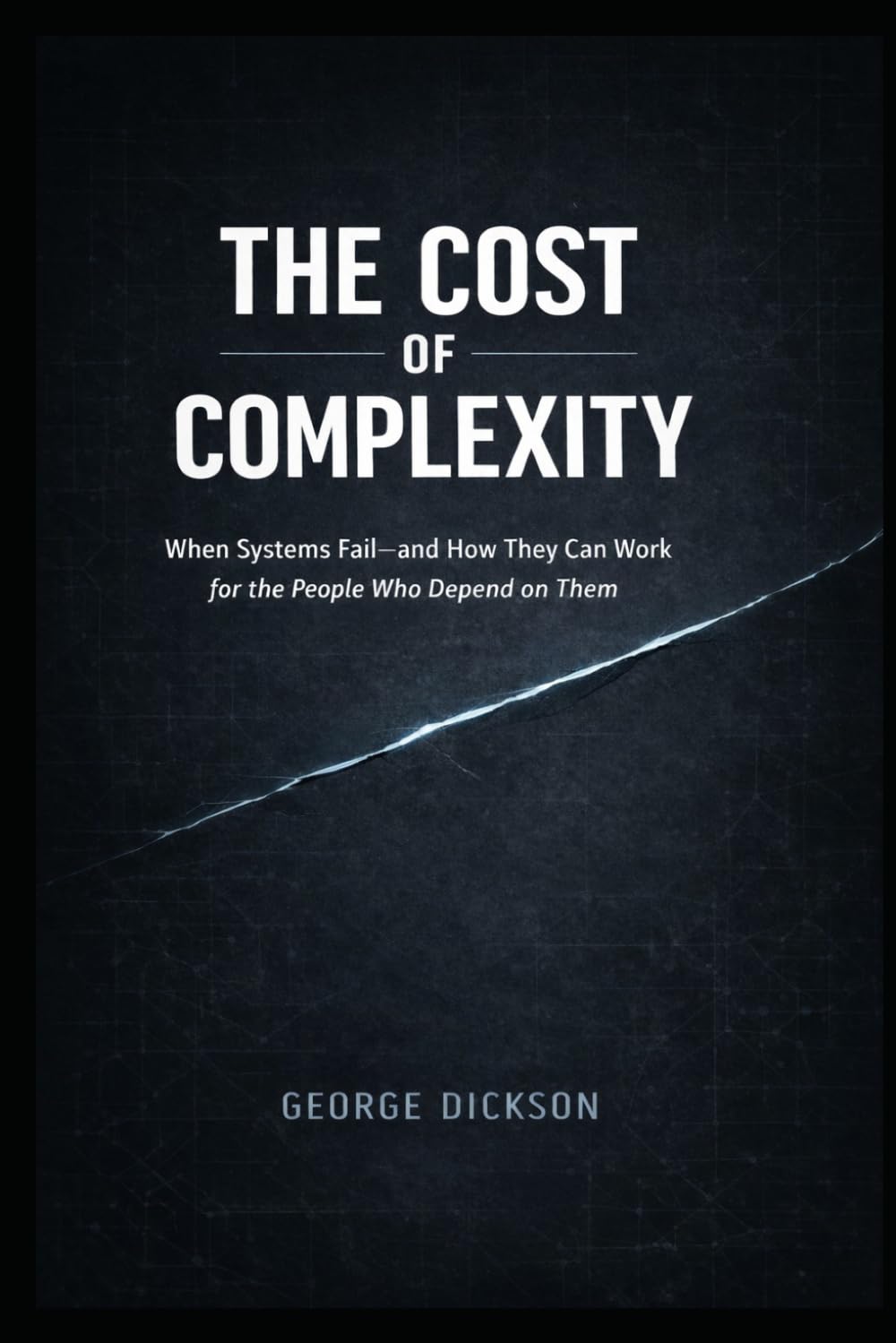 The Cost of Complexity: When Systems Fail—and How They Can Work for the People Who Depend on Them