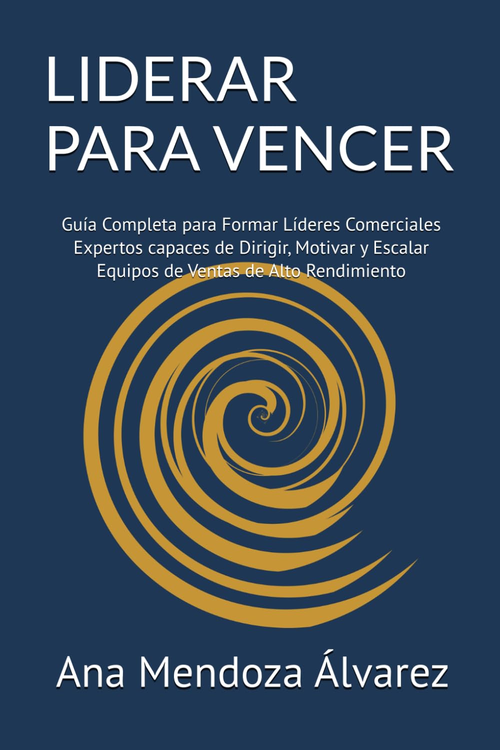 LIDERAR PARA VENCER: Guía Completa para Formar Líderes Comerciales Expertos capaces de Dirigir, Motivar y Escalar Equipos de Ventas de Alto Rendimiento