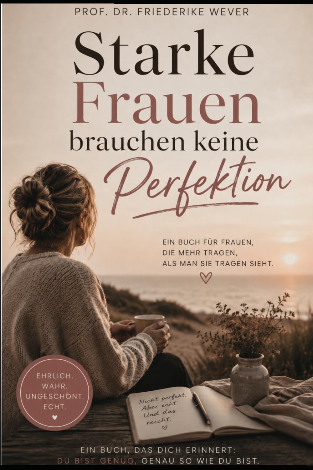 Starke Frauen brauchen keine Perfektion: Über Vereinbarkeit, Erschöpfung, Mutterschaft und die Rückkehr zu sich selbst