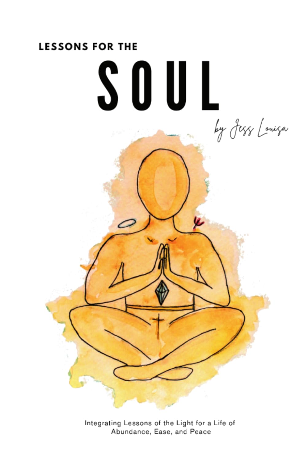 Lessons for the Soul: Integrating Lessons of the Light for a Life of Abundance, Ease, and Peace